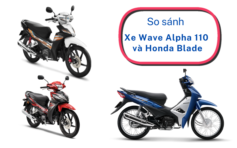 So sánh xe Wave Alpha 110 và Honda Blade chi tiết từ A - Z